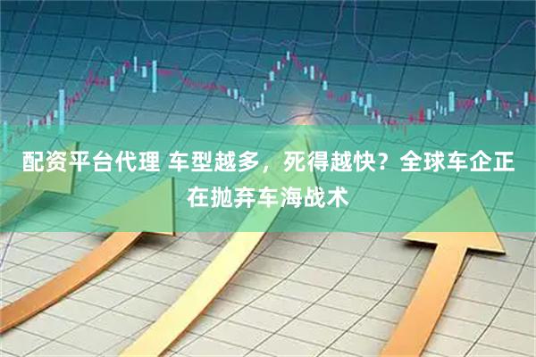 配资平台代理 车型越多,死得越快?全球车企正在抛弃车海战术